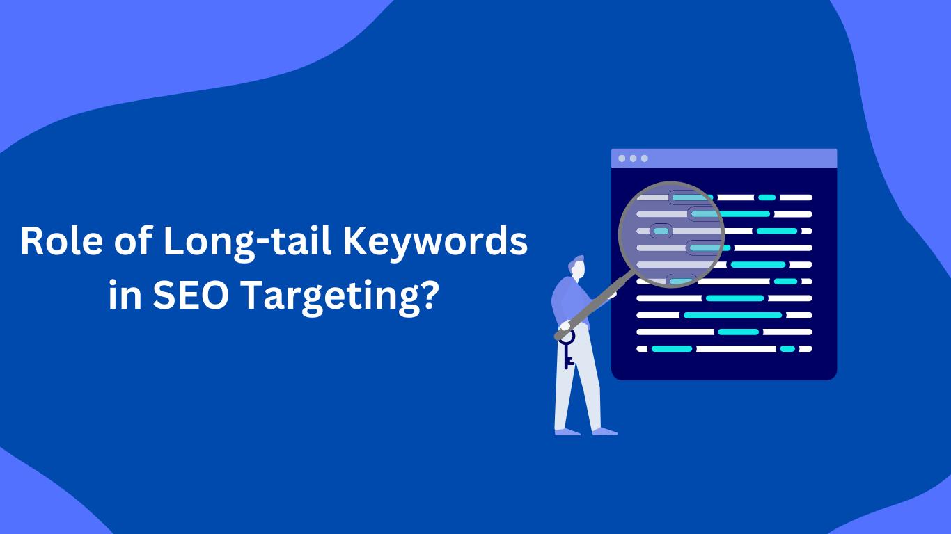 What Role do Long-tail Keywords Play in SEO Targeting